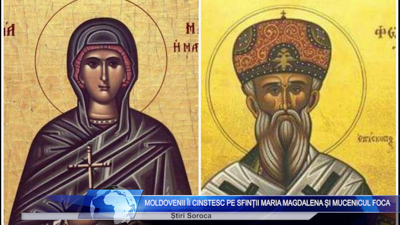 Moldovenii îi cinstesc pe sfinții Maria Magdalena și Mucenicul Foca